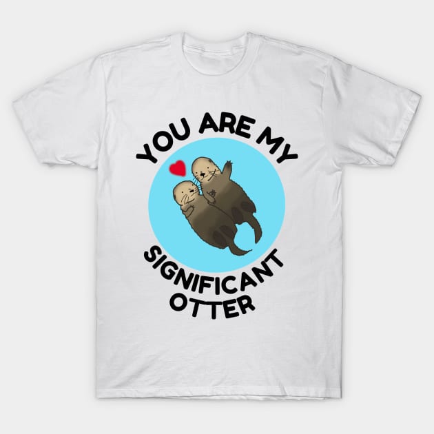 You Are My Significant Otter, love, valentines day T-Shirt by DesignsBySaxton